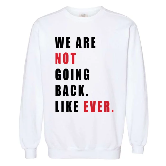 We Are Not Going Back Like Ever Garment-Dyed Sweatshirt