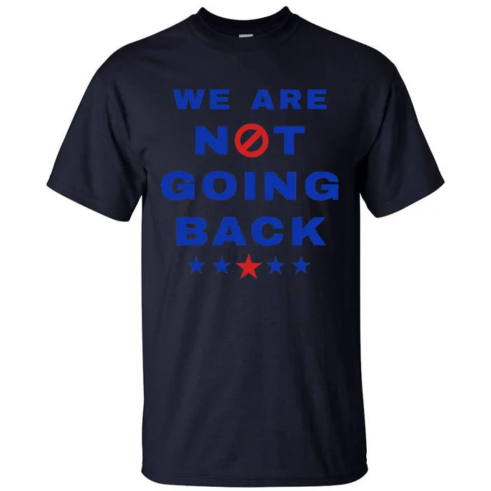 We Are Not Going Back 2024 Kamala Harris Walz Presidential Tall T-Shirt