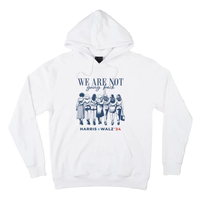 We Are Not Going Back Vote Harris Walz Hoodie