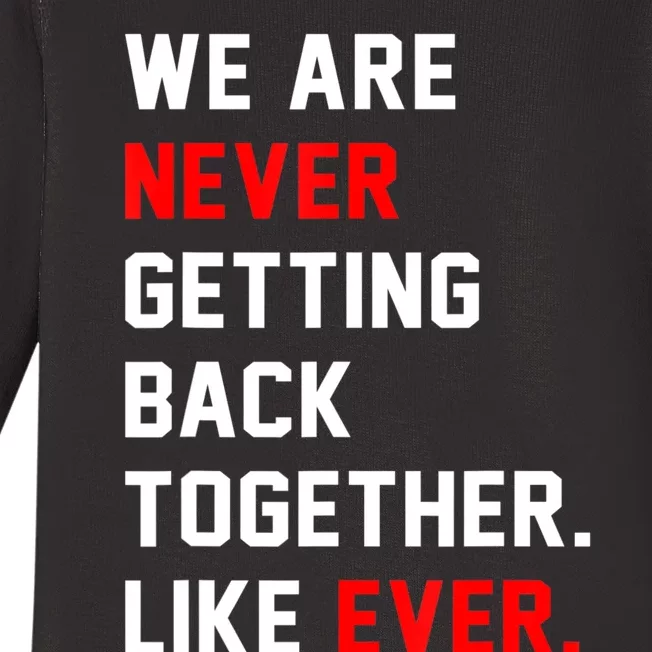 We Are Never Getting Back Together Like Ever Men Womens Baby Long Sleeve Bodysuit