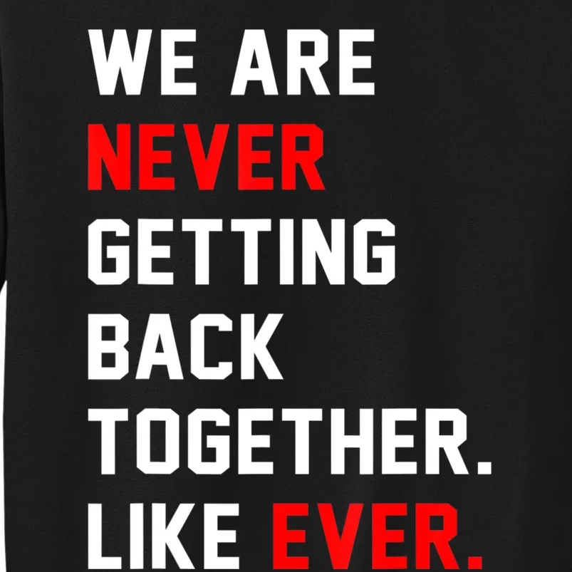 We Are Never Getting Back Together Like Ever Men Womens Tall Sweatshirt