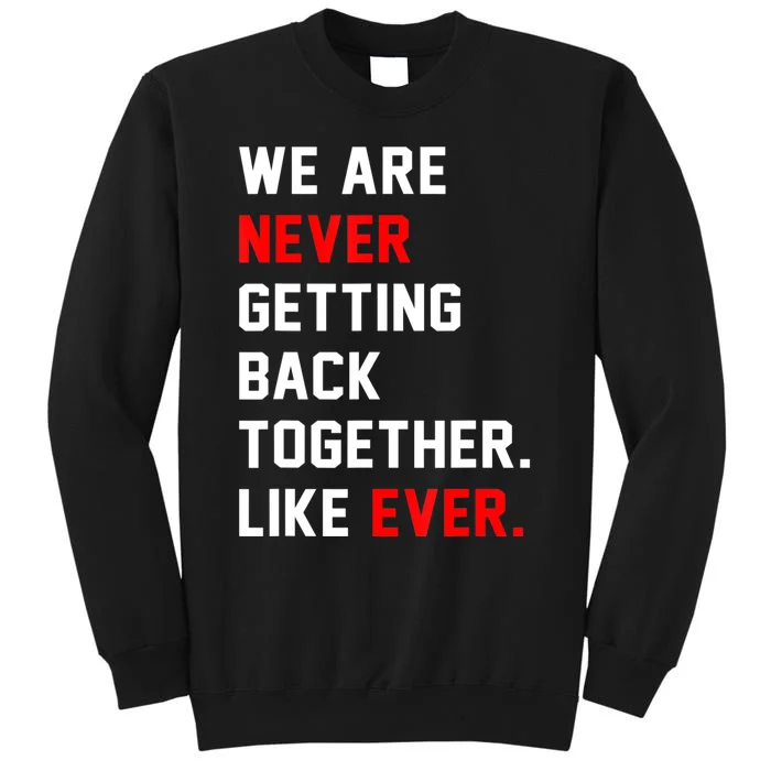 We Are Never Getting Back Together Like Ever Men Womens Tall Sweatshirt