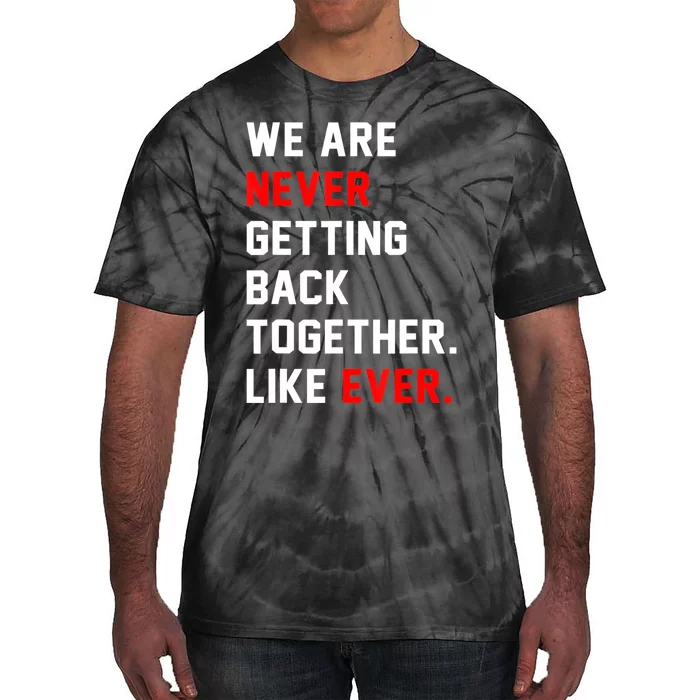 We Are Never Getting Back Together Like Ever Men Womens Tie-Dye T-Shirt