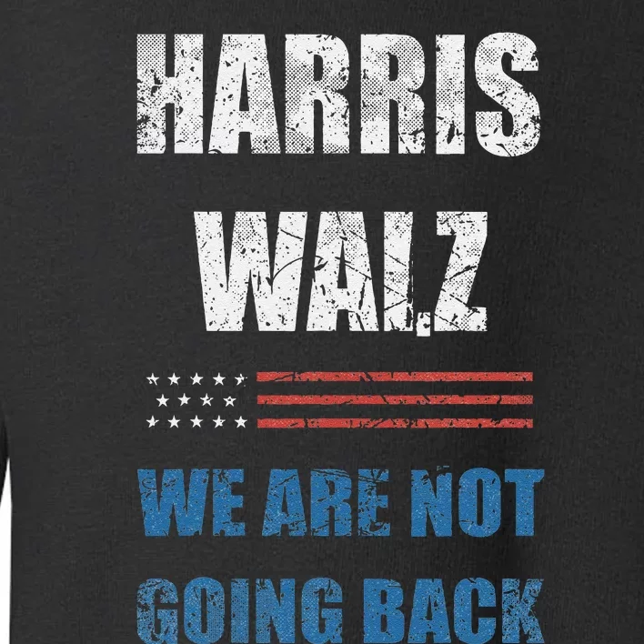 We Are Not Going Back! President Harris Walz 2024 Election Toddler Sweatshirt