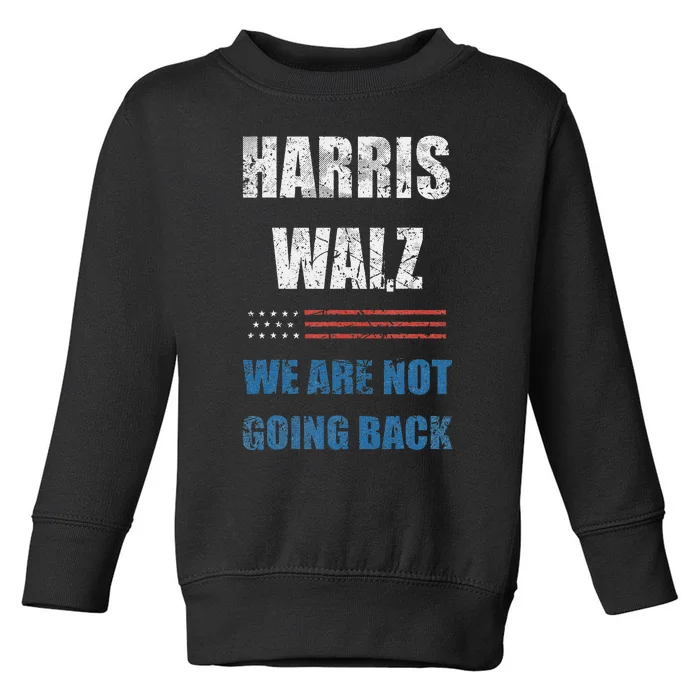 We Are Not Going Back! President Harris Walz 2024 Election Toddler Sweatshirt