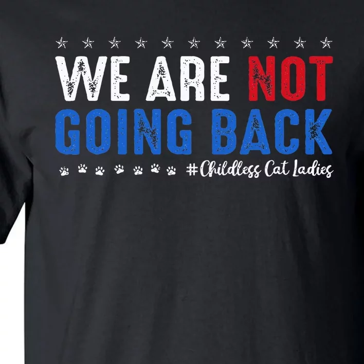 We Are Not Going Back Childless Cat Ladies Vote Harris 2024 Tall T-Shirt