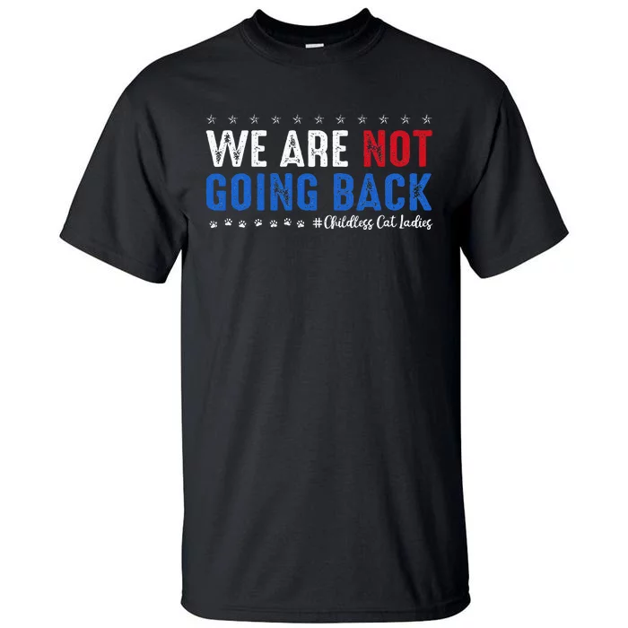 We Are Not Going Back Childless Cat Ladies Vote Harris 2024 Tall T-Shirt