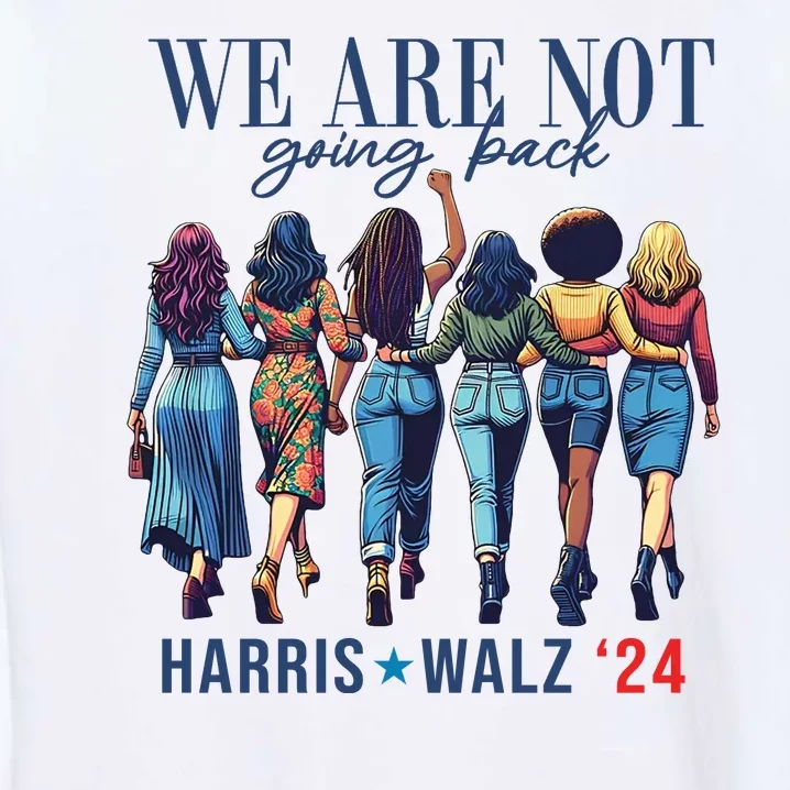 We Are Not Going Back Kamala Harris Waltz 24 Madam President Garment-Dyed Sweatshirt