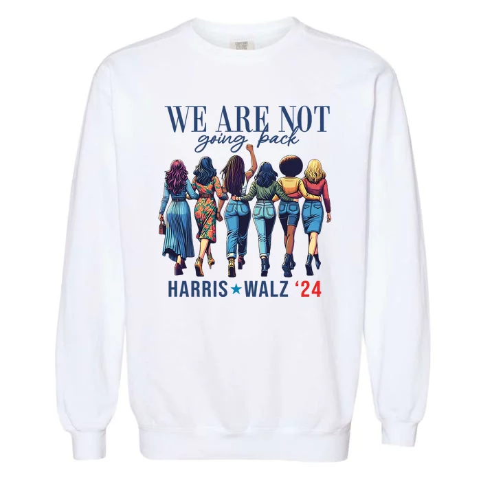 We Are Not Going Back Kamala Harris Waltz 24 Madam President Garment-Dyed Sweatshirt