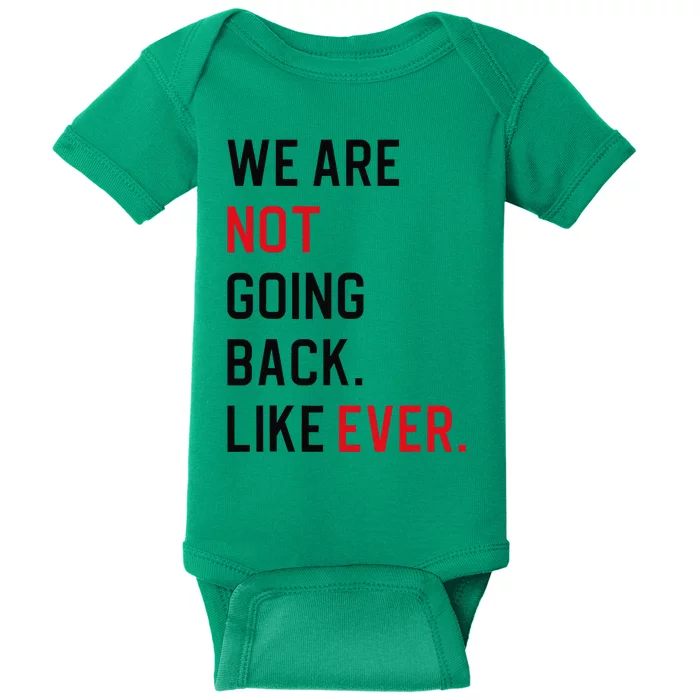 We Are Not Going Back Like Ever Gift Baby Bodysuit