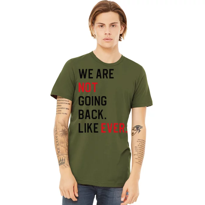 We Are Not Going Back Like Ever Gift Premium T-Shirt