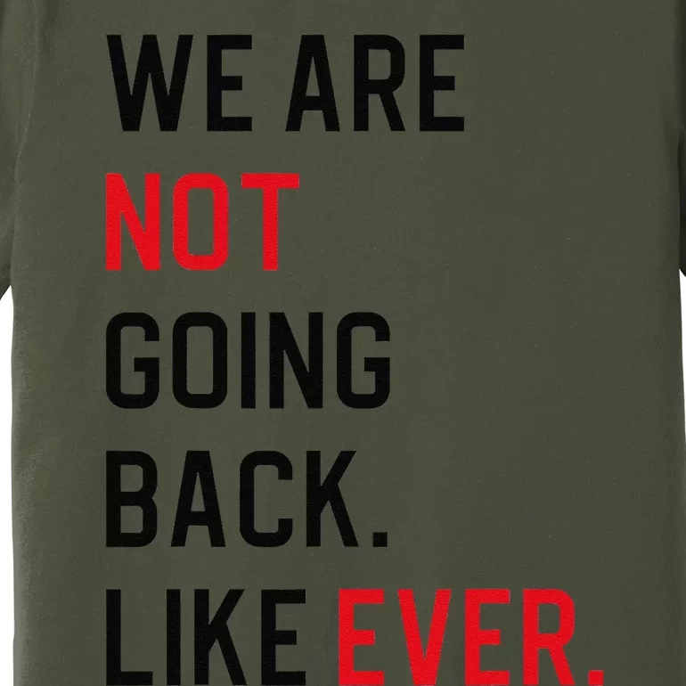 We Are Not Going Back Like Ever Gift Premium T-Shirt