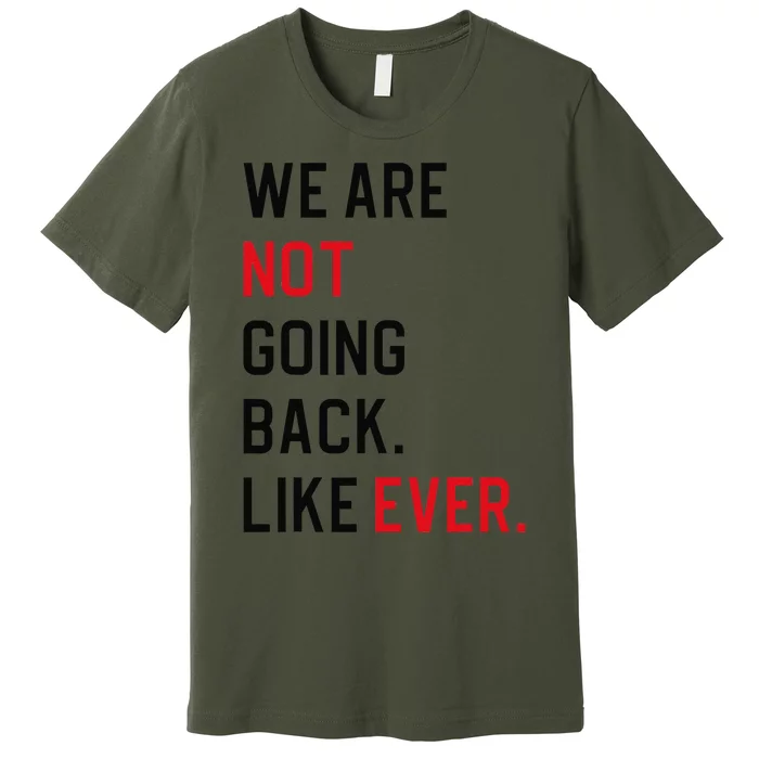 We Are Not Going Back Like Ever Gift Premium T-Shirt