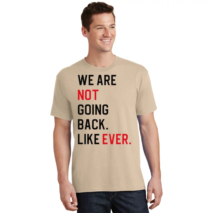 We Are Not Going Back Like Ever Gift T-Shirt