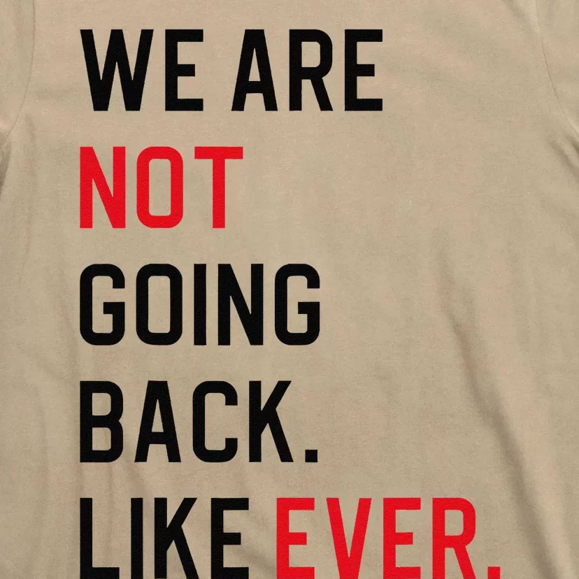 We Are Not Going Back Like Ever Gift T-Shirt