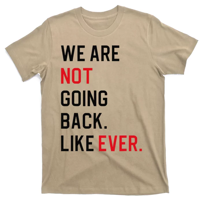 We Are Not Going Back Like Ever Gift T-Shirt