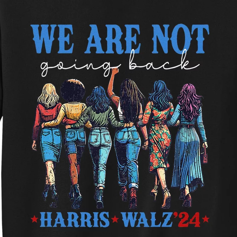 We Are Not Going Back Kamala Harris Waltz 24 Madam President Gift Tall Sweatshirt