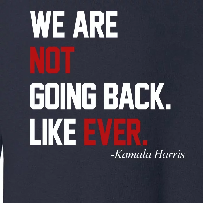 We Are Not Going Back Like Ever Pro Kamala Harris Toddler Sweatshirt