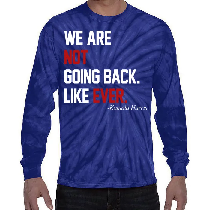 We Are Not Going Back Like Ever Pro Kamala Harris Tie-Dye Long Sleeve Shirt