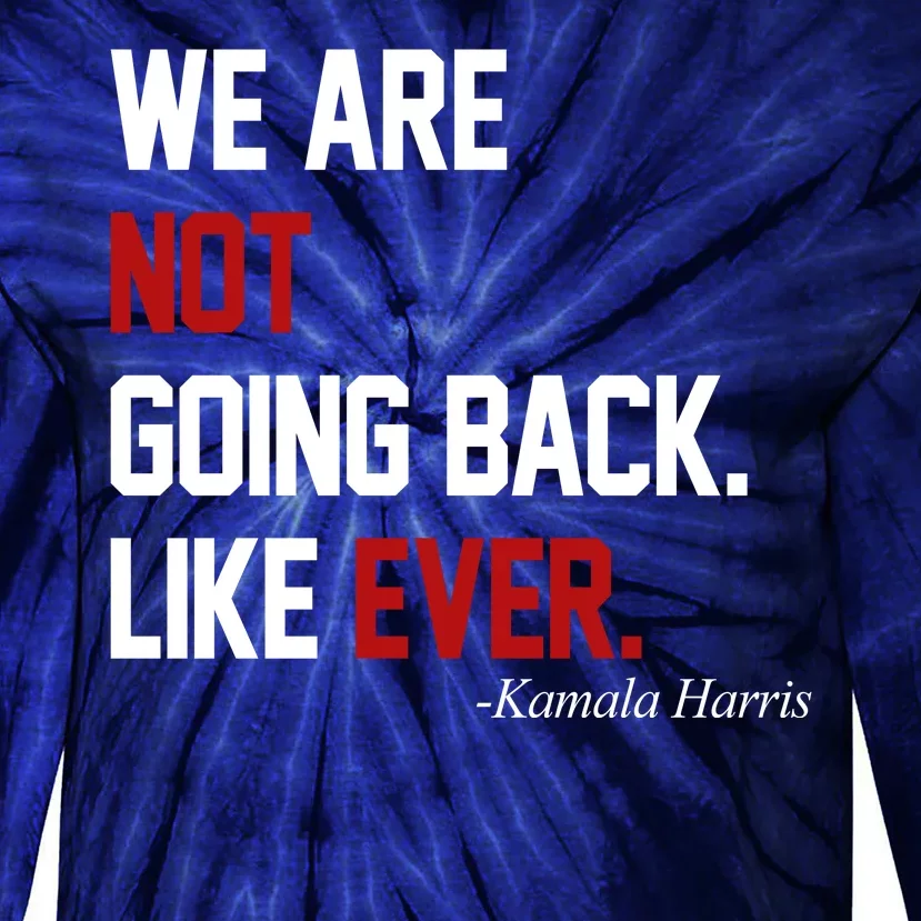 We Are Not Going Back Like Ever Pro Kamala Harris Tie-Dye Long Sleeve Shirt