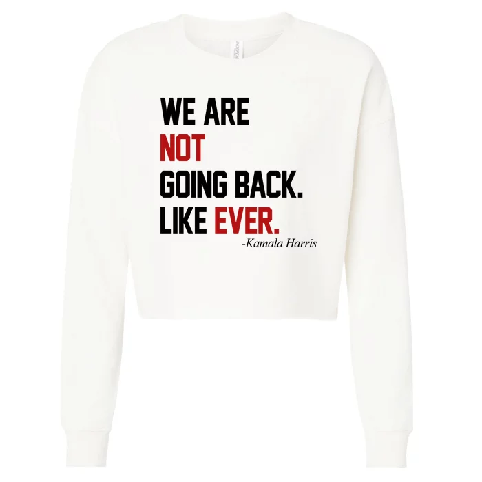 We Are Not Going Back Like Ever Pro Kamala Harris Cropped Pullover Crew