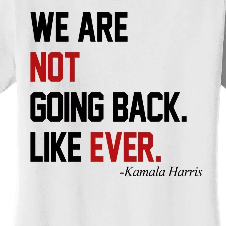 We Are Not Going Back Like Ever Pro Kamala Harris Women's T-Shirt