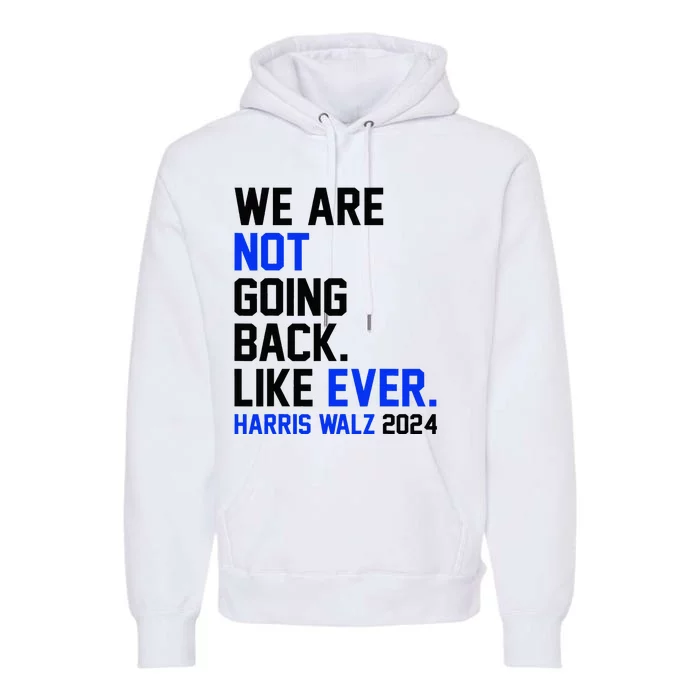 We Are Not Going Back Like Ever Harris Walz 2024 Premium Hoodie