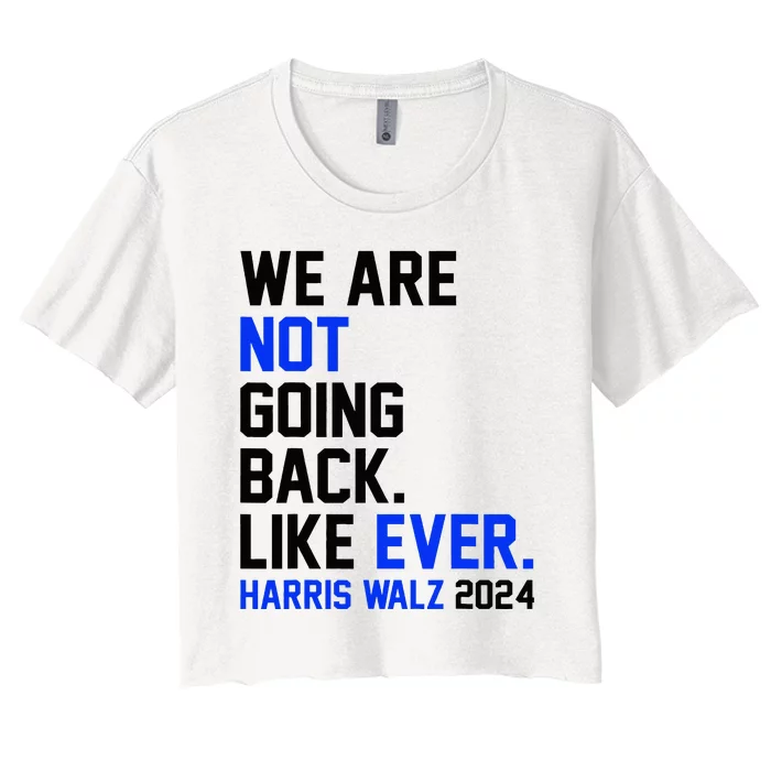 We Are Not Going Back Like Ever Harris Walz 2024 Women's Crop Top Tee