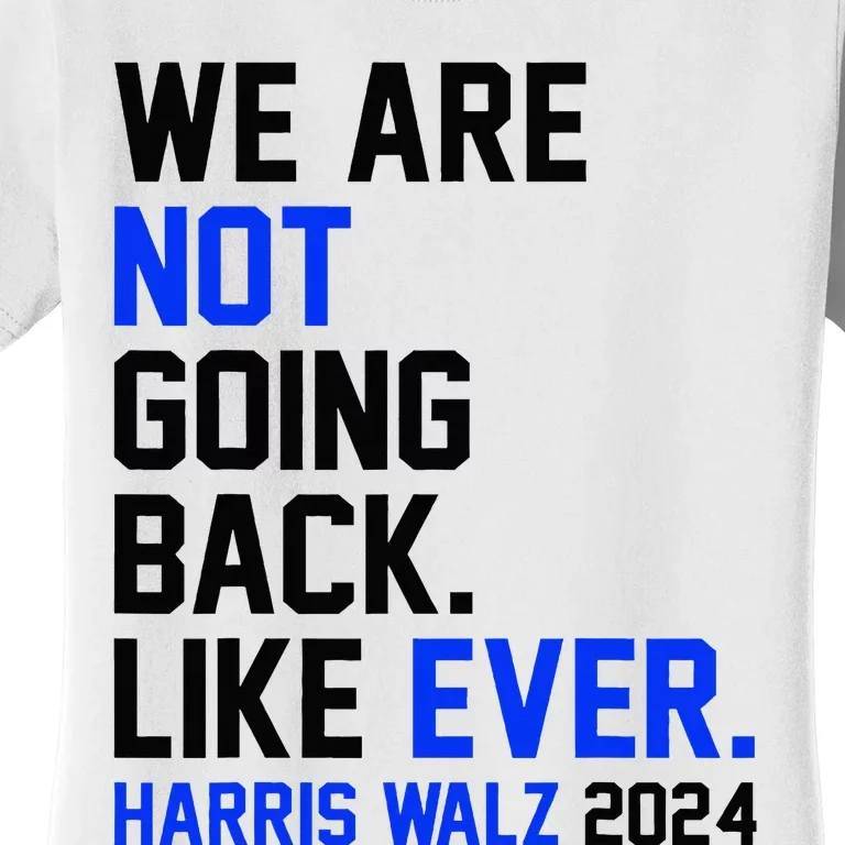 We Are Not Going Back Like Ever Harris Walz 2024 Women's T-Shirt