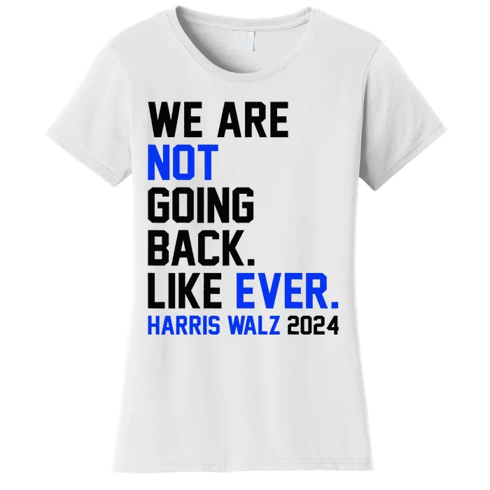 We Are Not Going Back Like Ever Harris Walz 2024 Women's T-Shirt