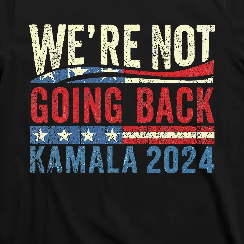 We Are Not Going Back Kamala Rally Chants American Flag Gift T-Shirt