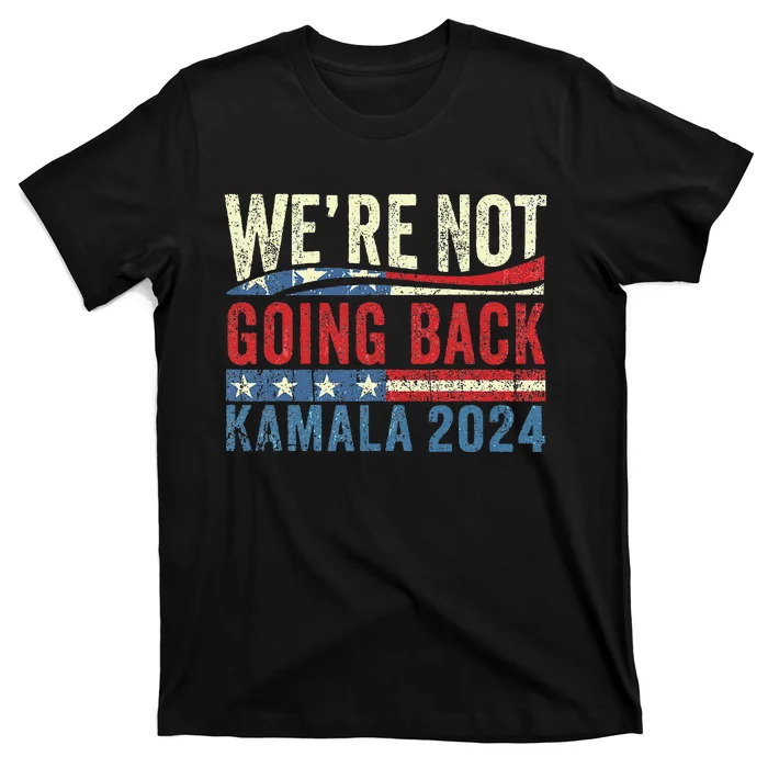 We Are Not Going Back Kamala Rally Chants American Flag Gift T-Shirt