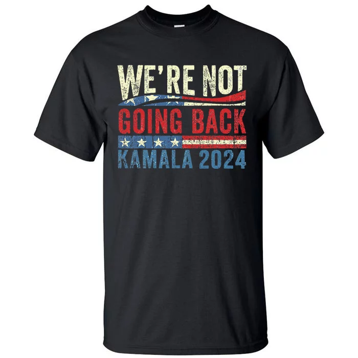 We Are Not Going Back Kamala Rally Chants American Flag Gift Tall T-Shirt