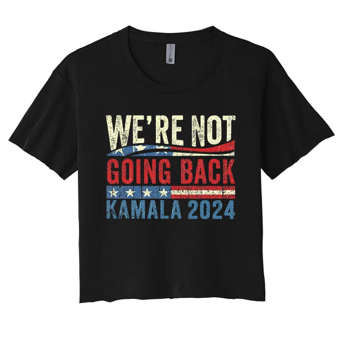 We Are Not Going Back Kamala Rally Chants American Flag Gift Women's Crop Top Tee