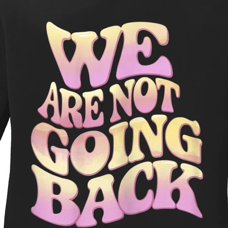 We Are Not Going Back Ladies Long Sleeve Shirt