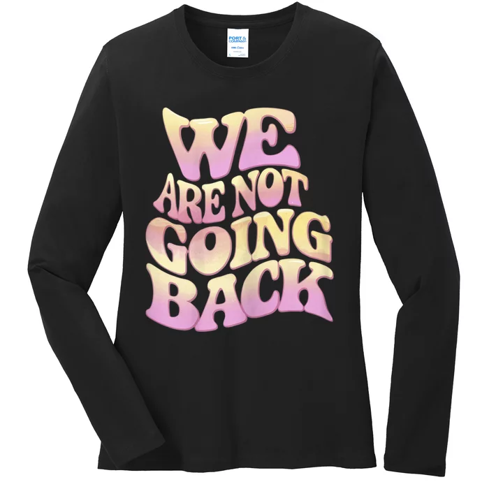 We Are Not Going Back Ladies Long Sleeve Shirt