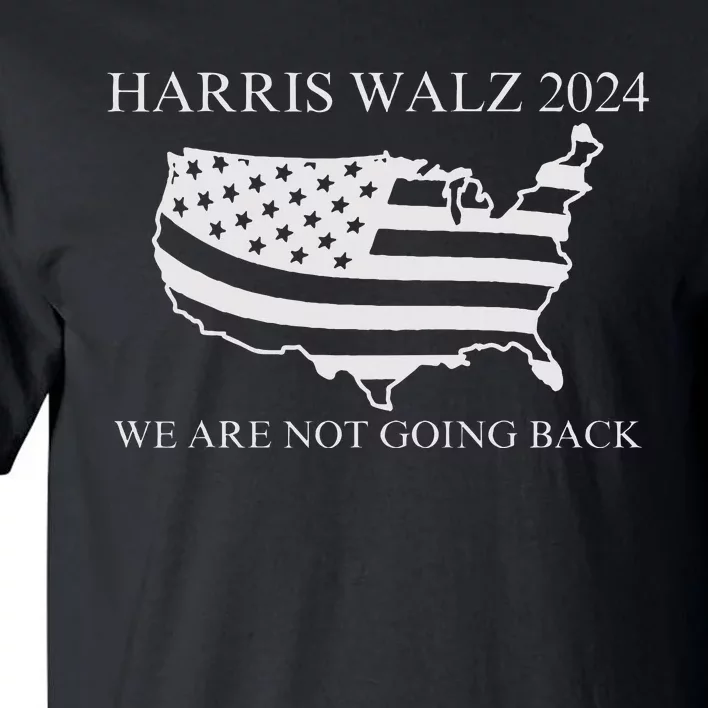 We Are Not Going Back Harris Walz 2024 Tall T-Shirt