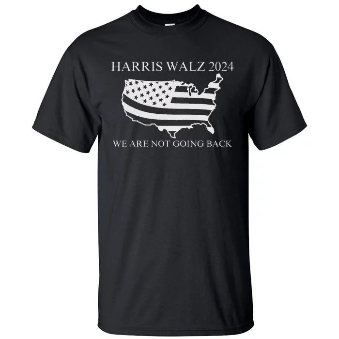 We Are Not Going Back Harris Walz 2024 Tall T-Shirt