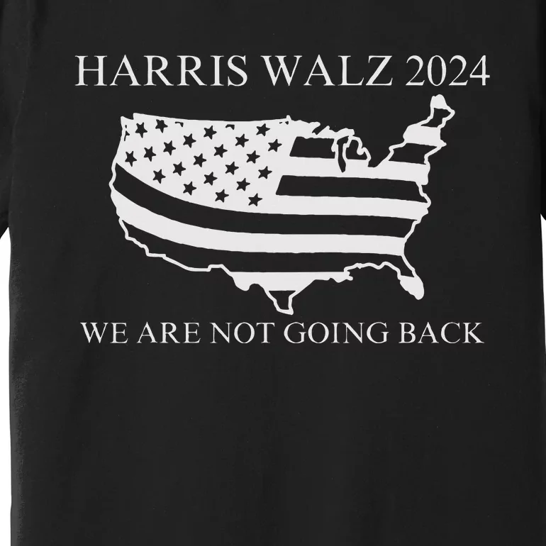 We Are Not Going Back Harris Walz 2024 Premium T-Shirt