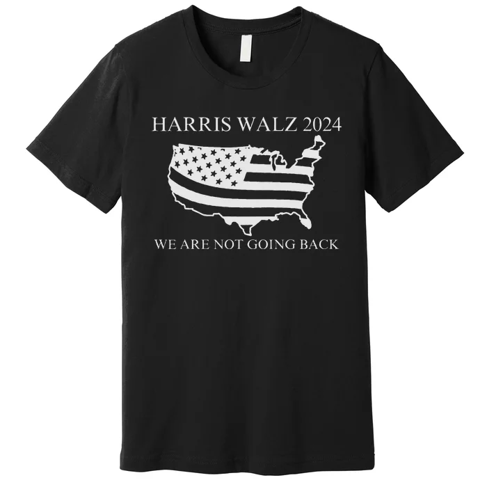 We Are Not Going Back Harris Walz 2024 Premium T-Shirt