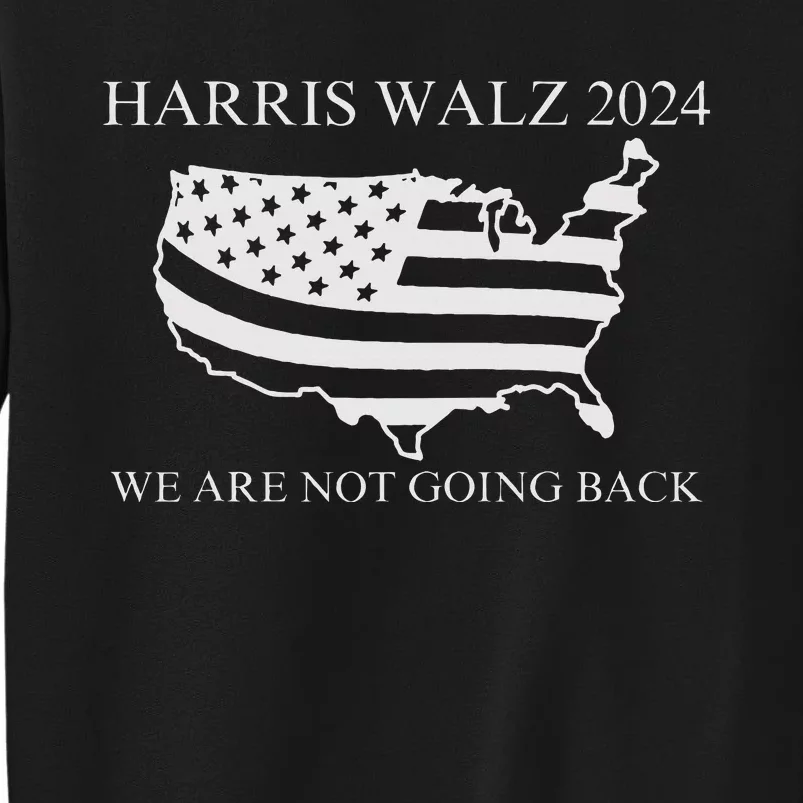 We Are Not Going Back Harris Walz 2024 Tall Sweatshirt