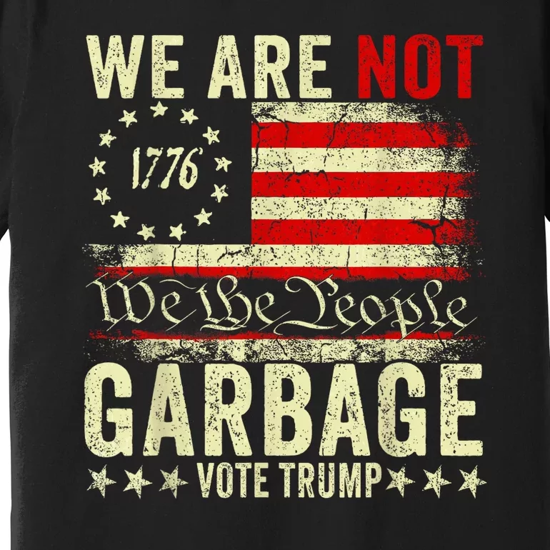 We Are Not Garbage Votetrump 2024 Trump Supporter Garbage Premium T-Shirt