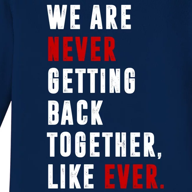 We Are Never Getting Back Together Like Ever Breakup Baby Long Sleeve Bodysuit