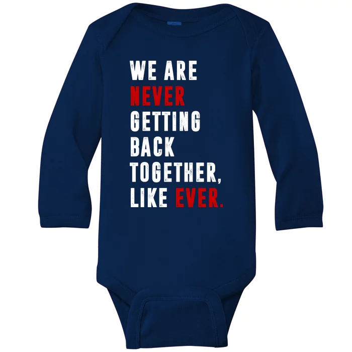 We Are Never Getting Back Together Like Ever Breakup Baby Long Sleeve Bodysuit