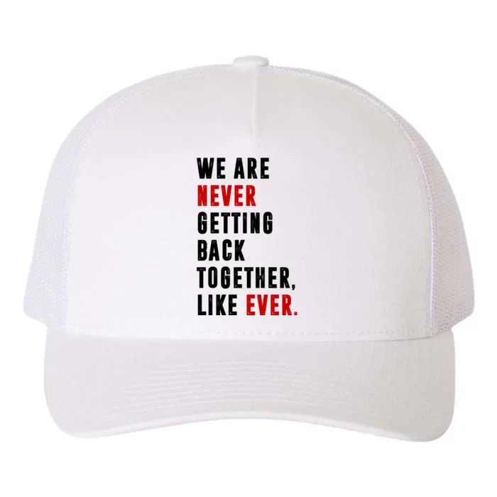 We Are Never Getting Back Together Like Ever Breakup Yupoong Adult 5-Panel Trucker Hat