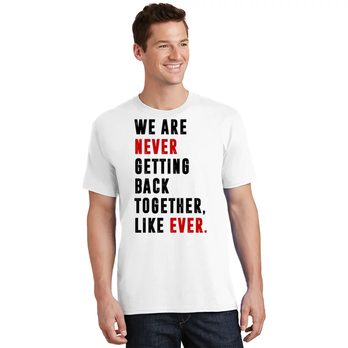 We Are Never Getting Back Together Like Ever Breakup T-Shirt