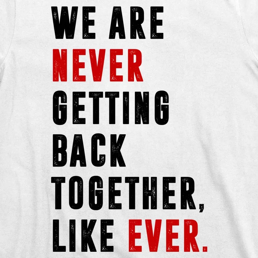 We Are Never Getting Back Together Like Ever Breakup T-Shirt