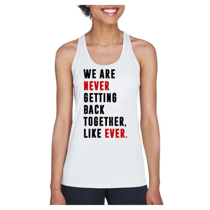 We Are Never Getting Back Together Like Ever Breakup Women's Racerback Tank