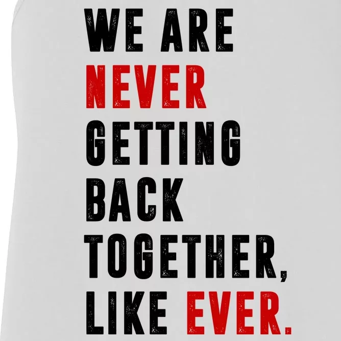 We Are Never Getting Back Together Like Ever Breakup Women's Racerback Tank