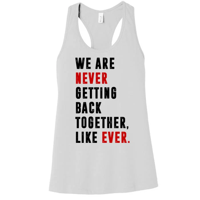 We Are Never Getting Back Together Like Ever Breakup Women's Racerback Tank